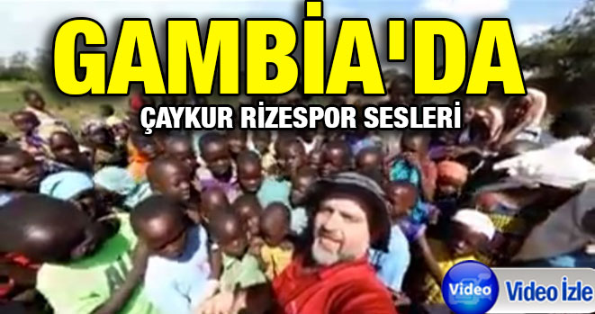 Gambia`da Çaykur Rizespor Sesleri